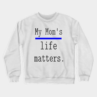 My Mom's life matters. Crewneck Sweatshirt